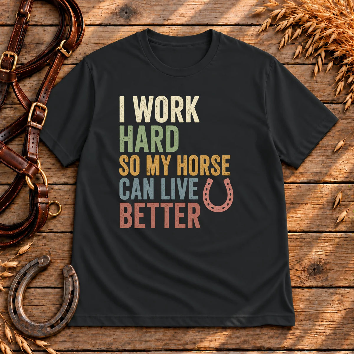 I Work Hard So My Horse Can Live Better T-Shirt